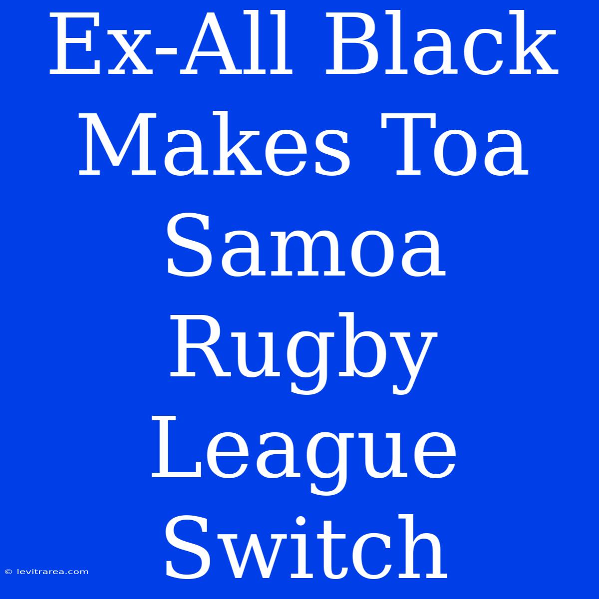 Ex-All Black Makes Toa Samoa Rugby League Switch