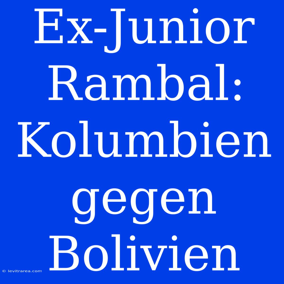 Ex-Junior Rambal: Kolumbien Gegen Bolivien