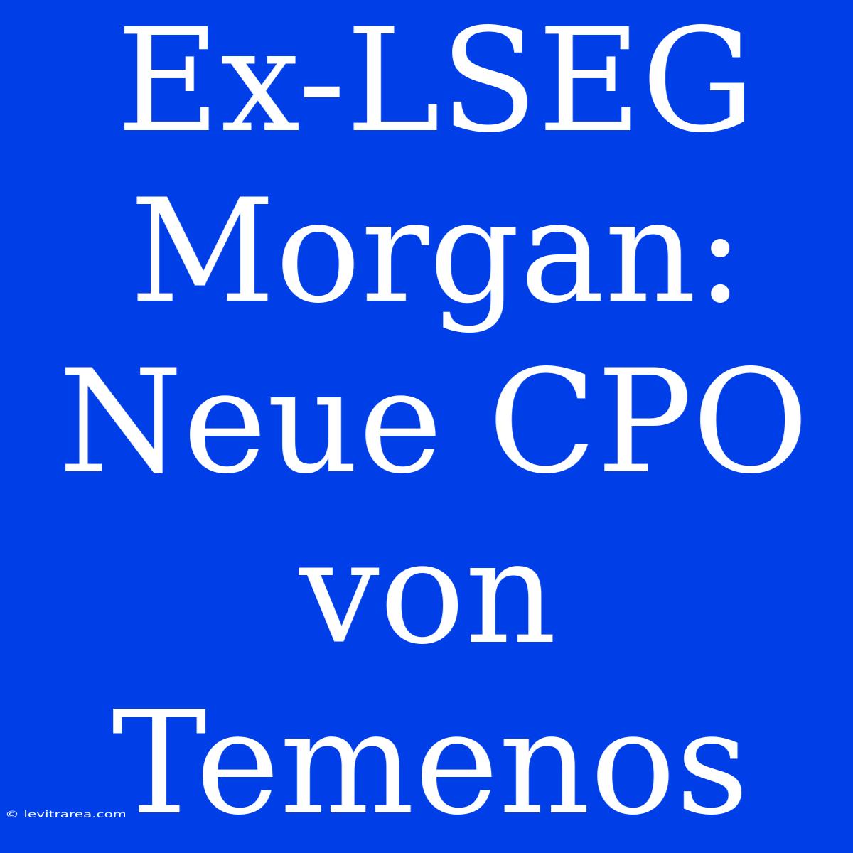 Ex-LSEG Morgan: Neue CPO Von Temenos