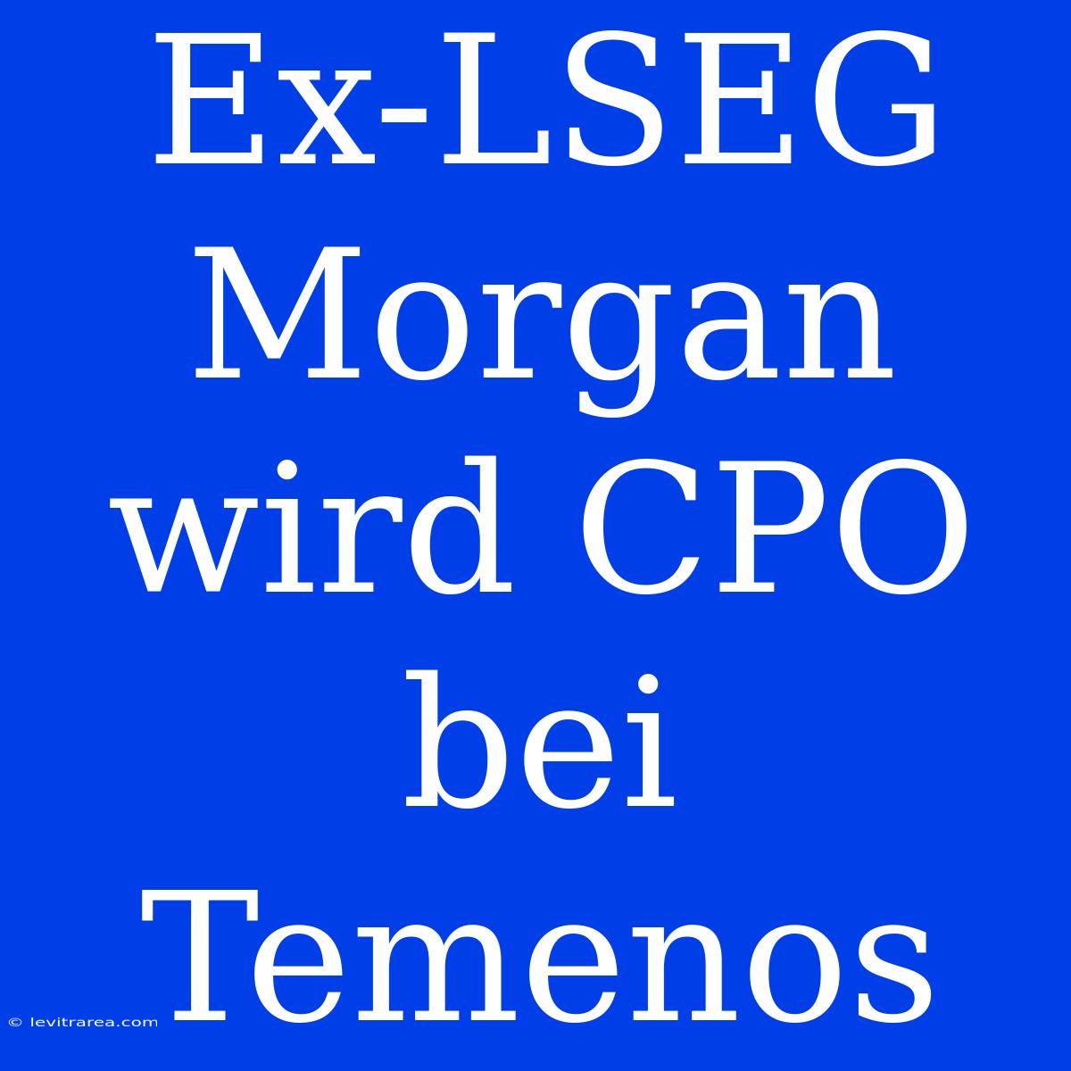 Ex-LSEG Morgan Wird CPO Bei Temenos