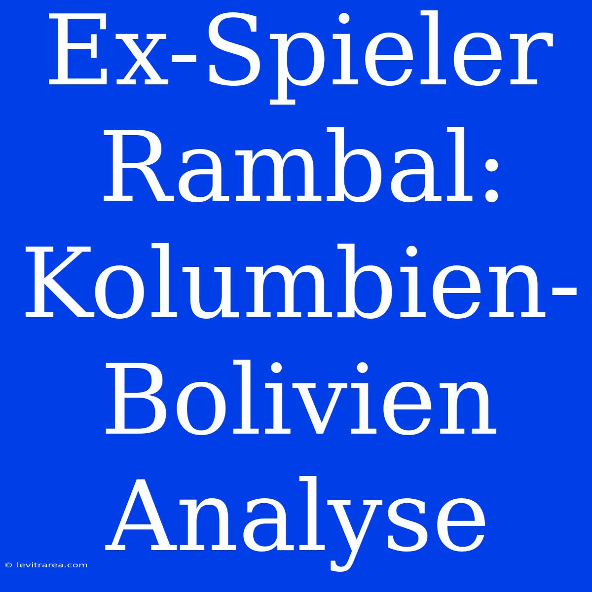 Ex-Spieler Rambal: Kolumbien-Bolivien Analyse