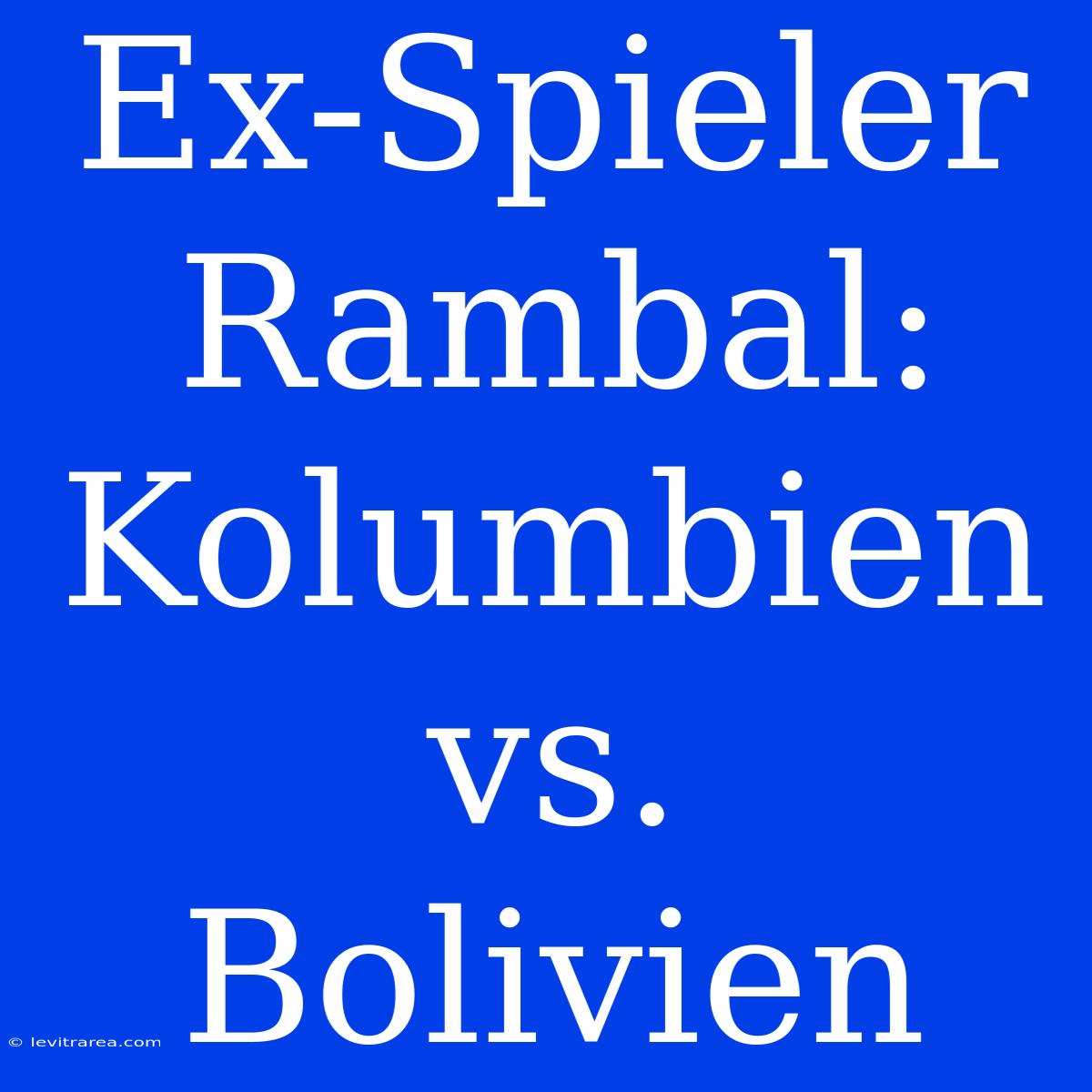 Ex-Spieler Rambal: Kolumbien Vs. Bolivien