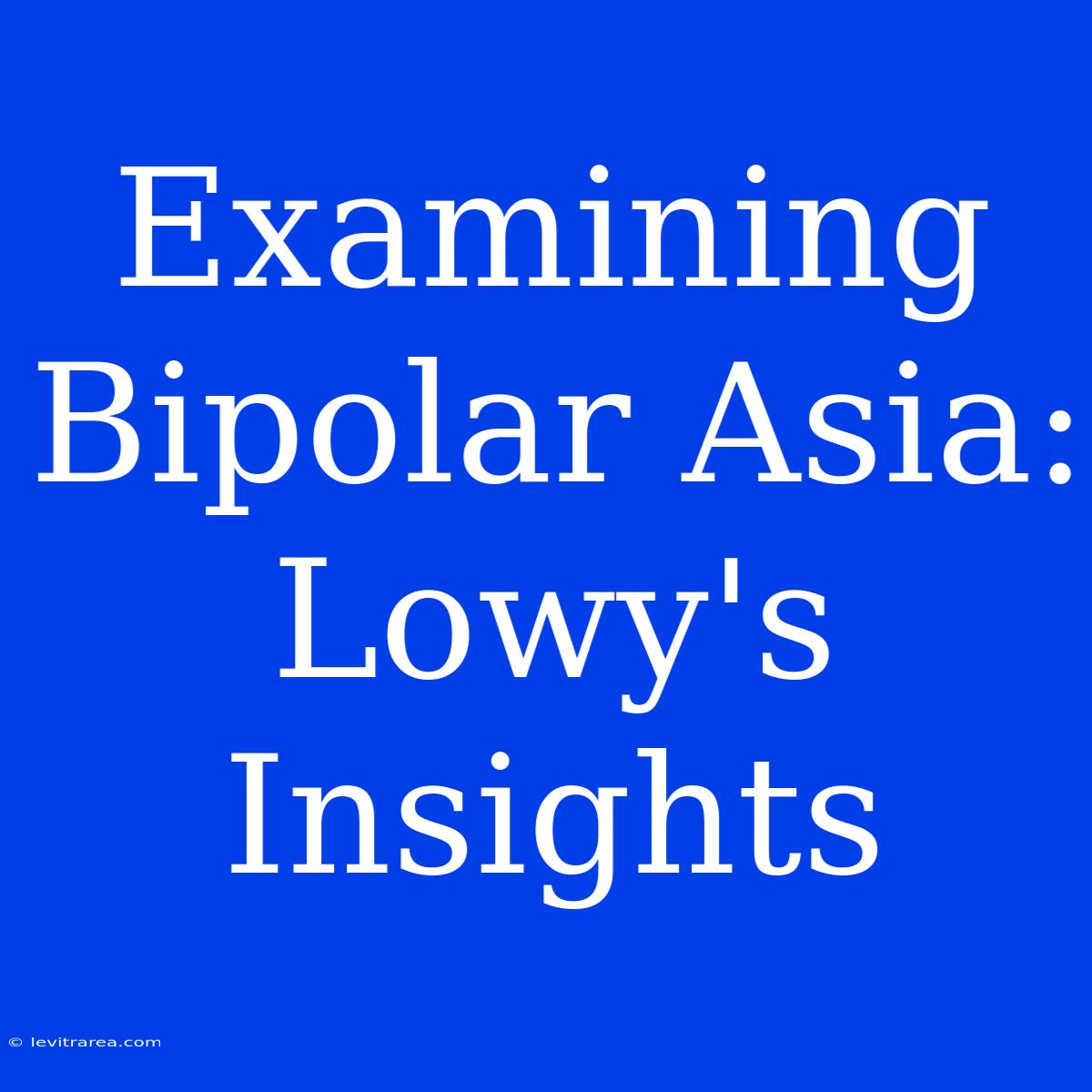 Examining Bipolar Asia: Lowy's Insights 