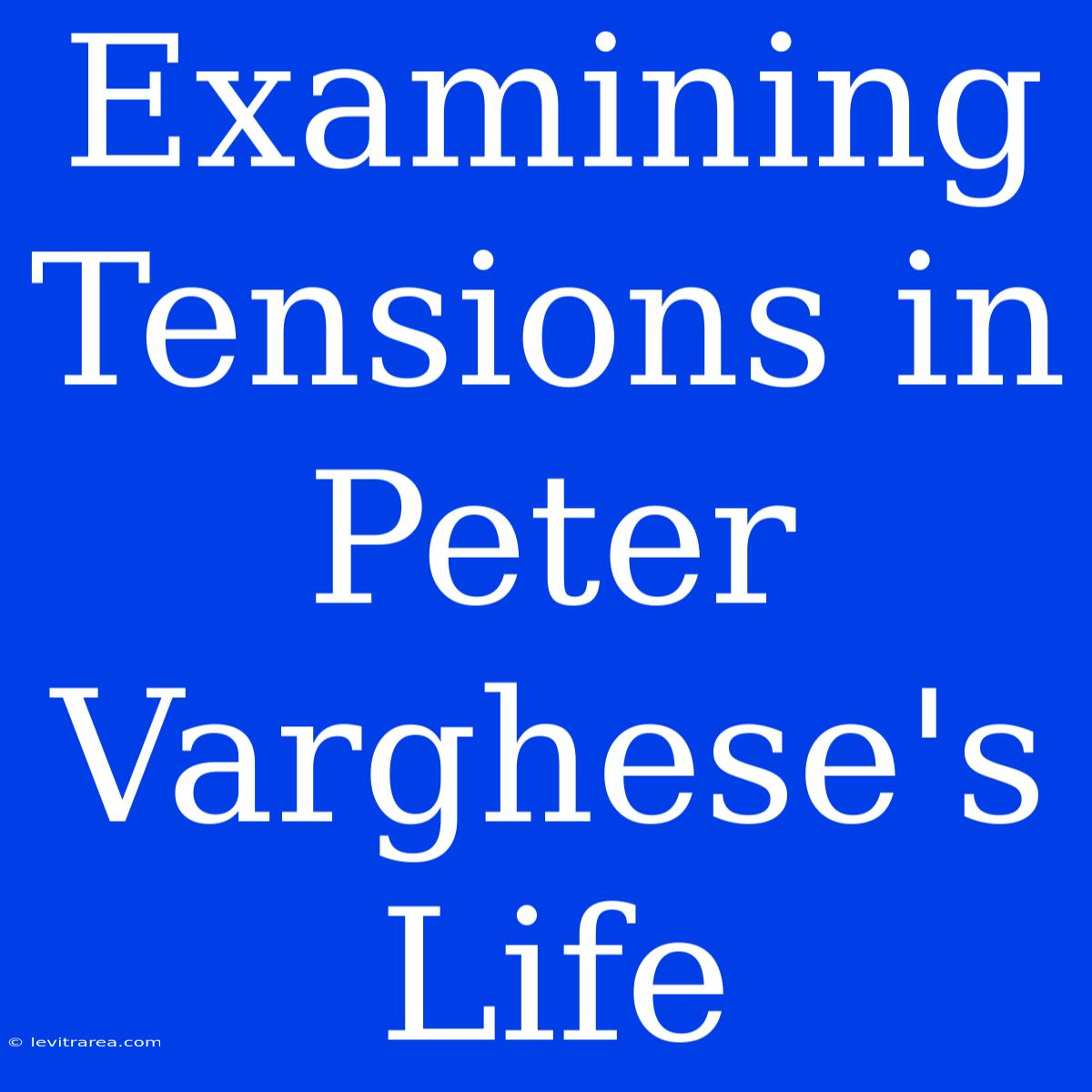 Examining Tensions In Peter Varghese's Life