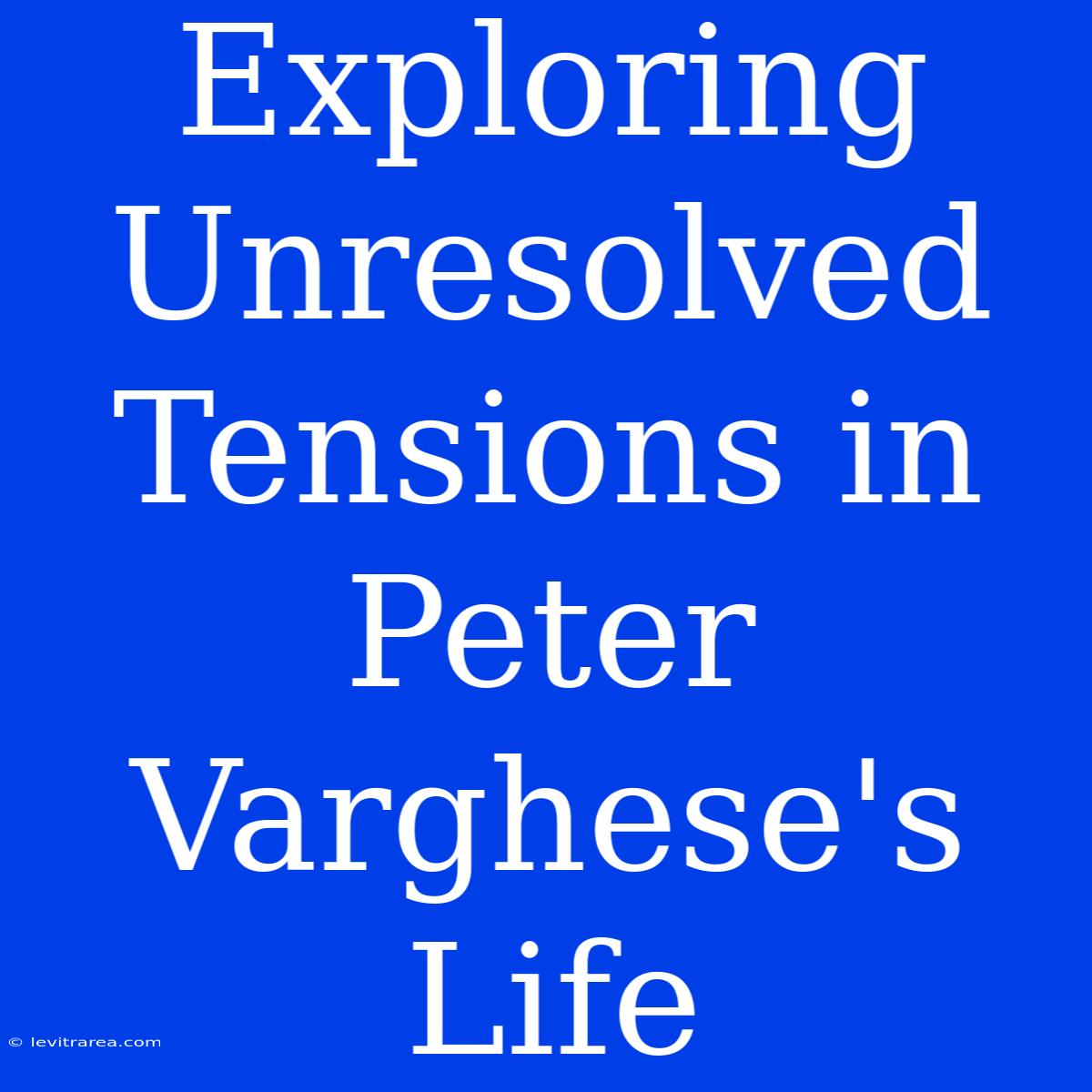 Exploring Unresolved Tensions In Peter Varghese's Life