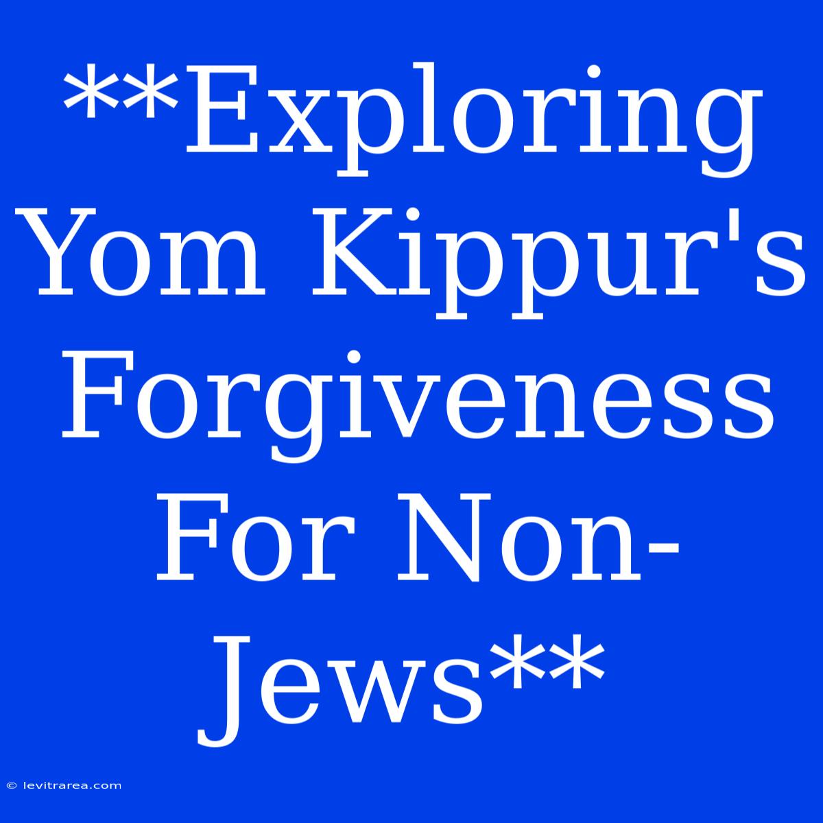 **Exploring Yom Kippur's Forgiveness For Non-Jews**