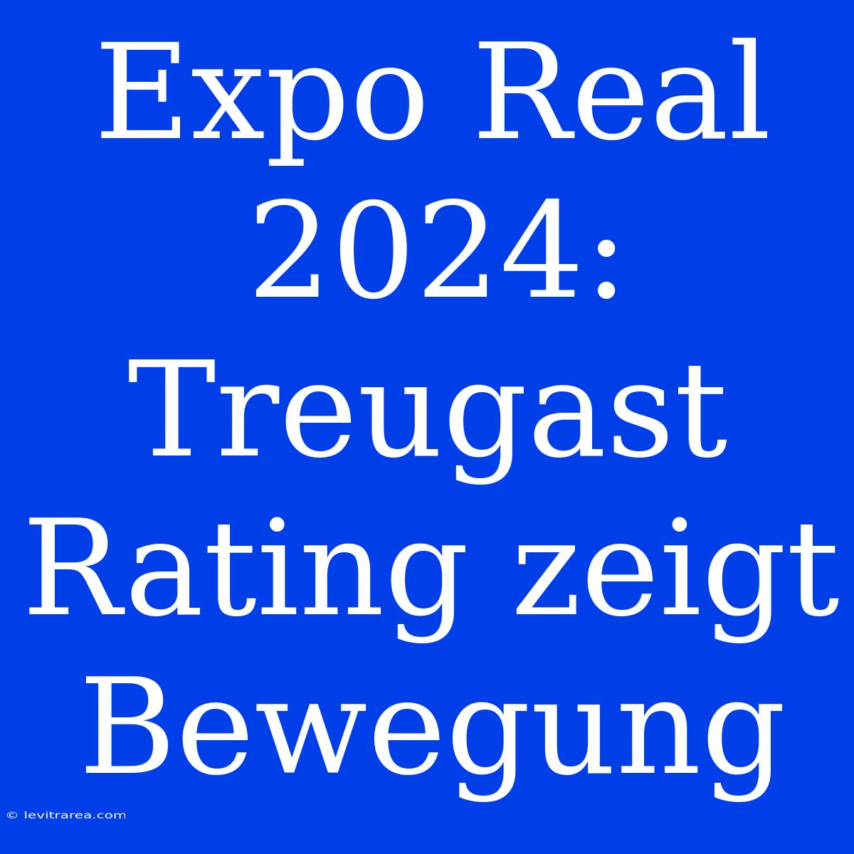 Expo Real 2024: Treugast Rating Zeigt Bewegung