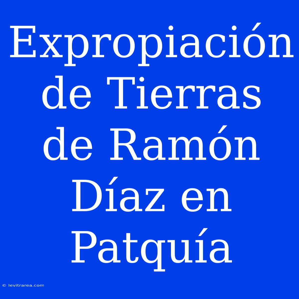 Expropiación De Tierras De Ramón Díaz En Patquía