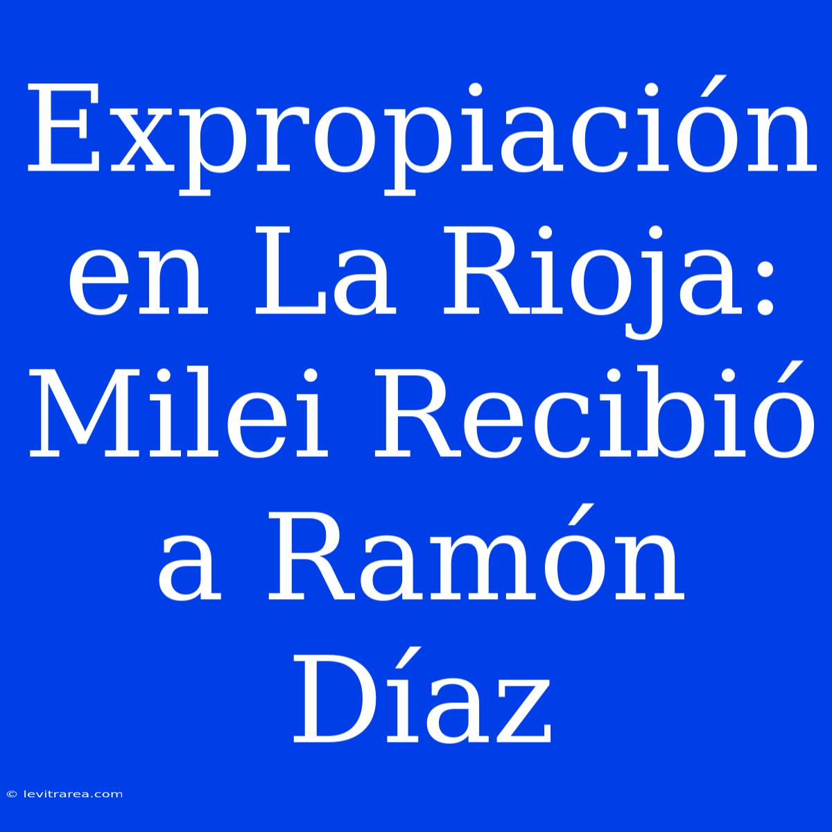 Expropiación En La Rioja: Milei Recibió A Ramón Díaz