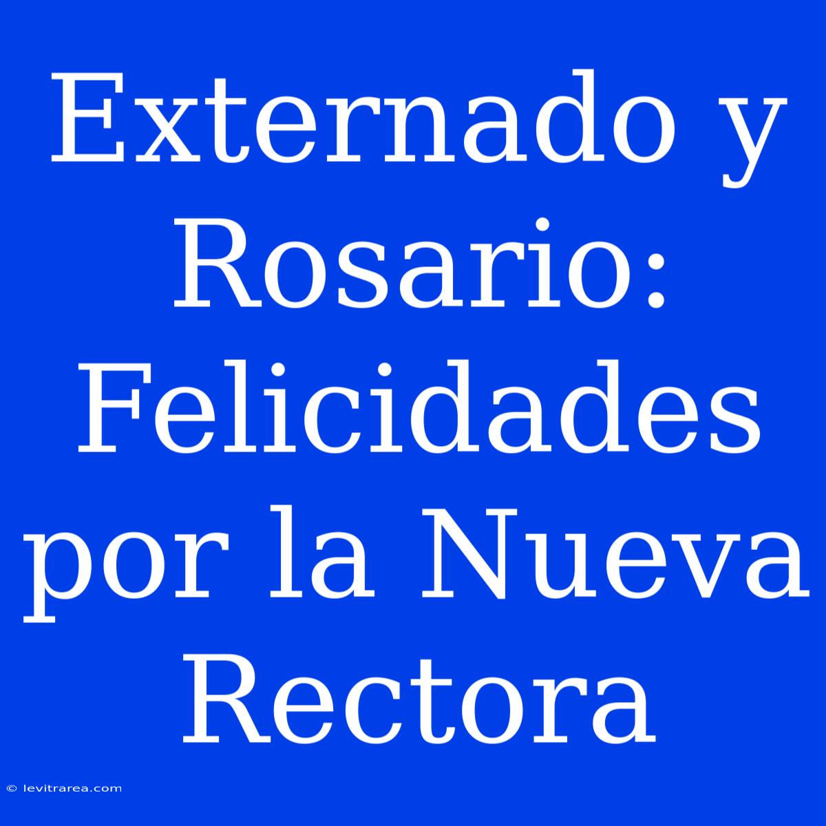 Externado Y Rosario: Felicidades Por La Nueva Rectora