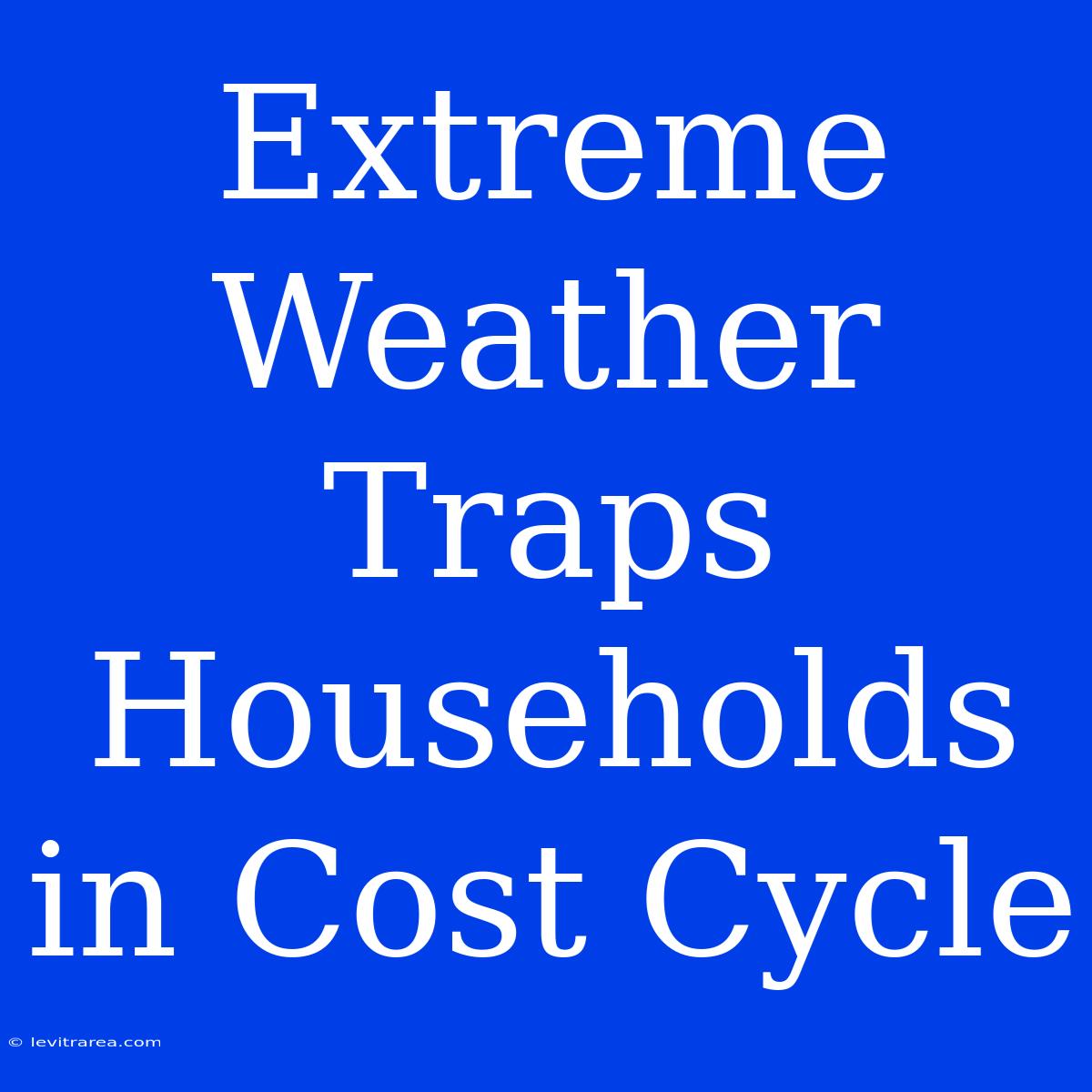 Extreme Weather Traps Households In Cost Cycle