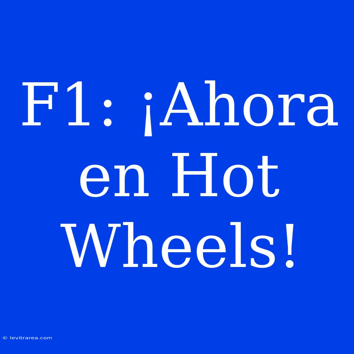 F1: ¡Ahora En Hot Wheels!