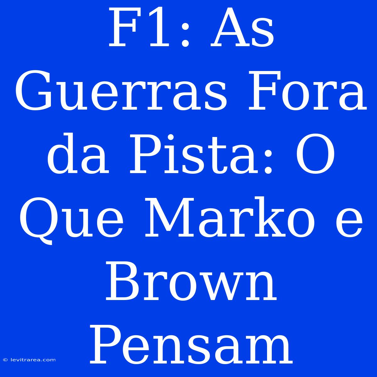 F1: As Guerras Fora Da Pista: O Que Marko E Brown Pensam