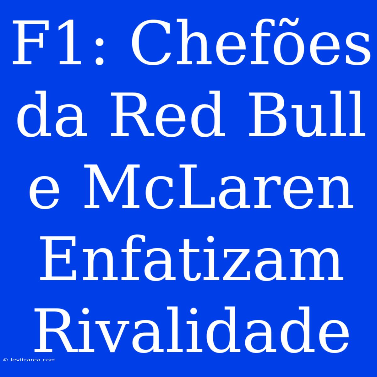 F1: Chefões Da Red Bull E McLaren Enfatizam Rivalidade