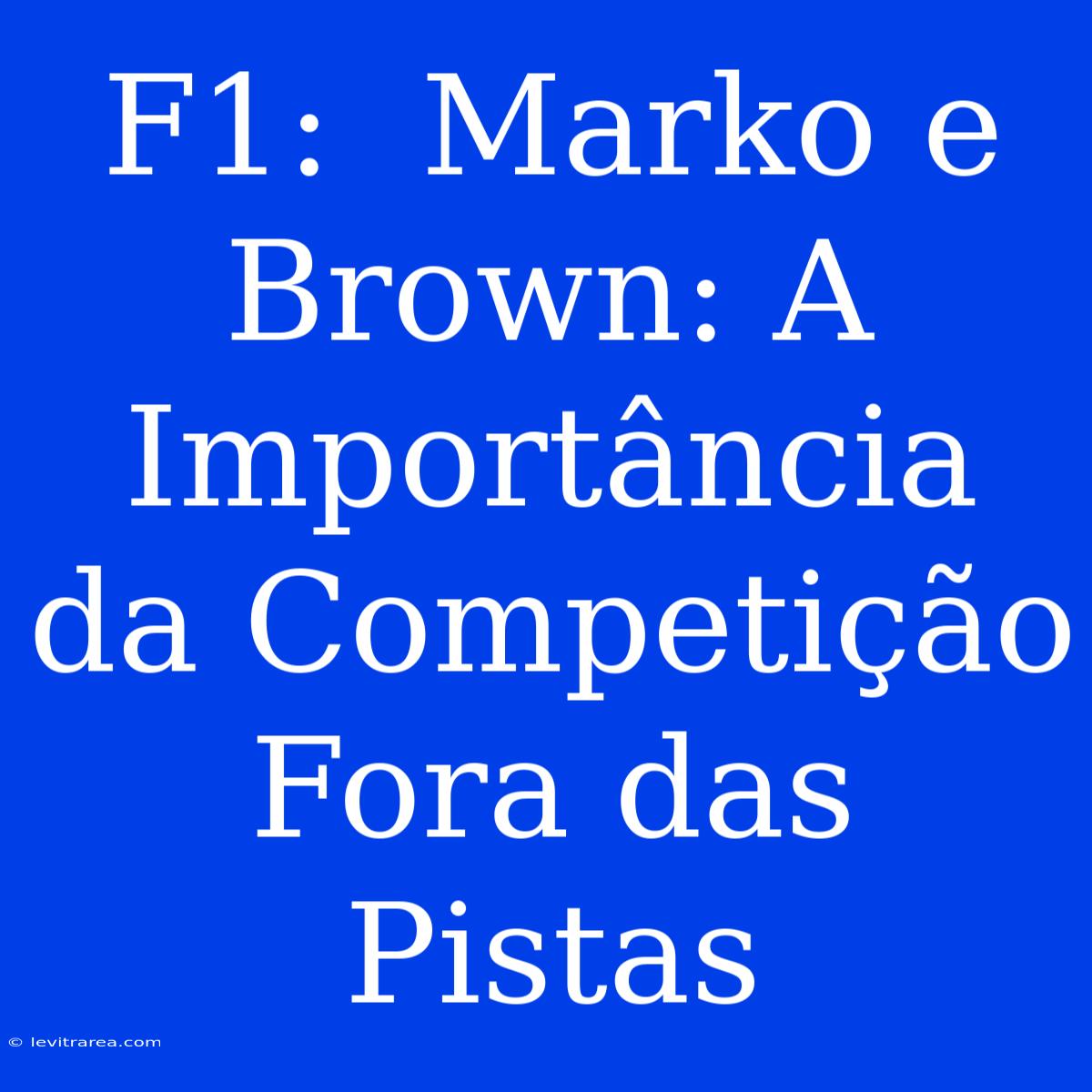 F1:  Marko E Brown: A Importância Da Competição Fora Das Pistas 