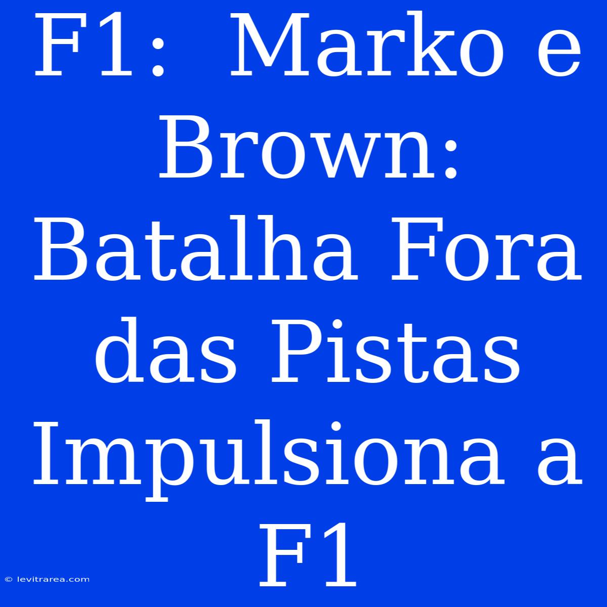 F1:  Marko E Brown: Batalha Fora Das Pistas Impulsiona A F1