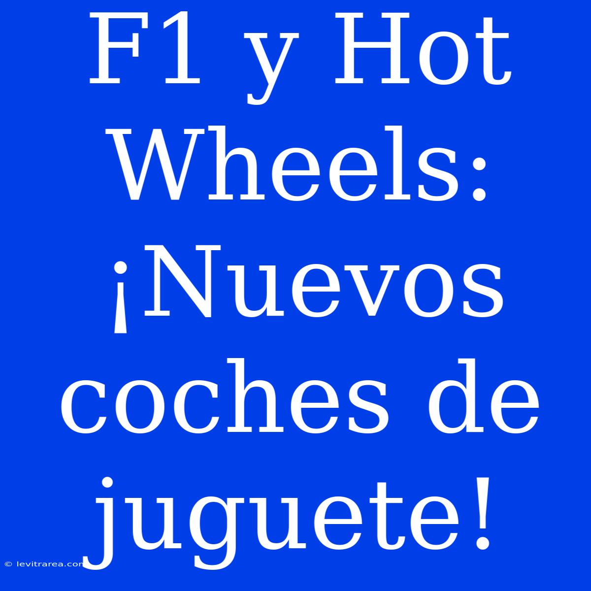 F1 Y Hot Wheels: ¡Nuevos Coches De Juguete!