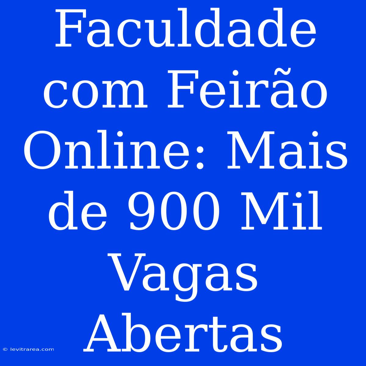 Faculdade Com Feirão Online: Mais De 900 Mil Vagas Abertas