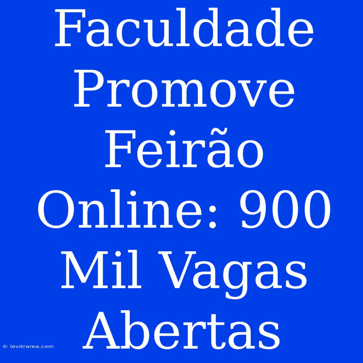 Faculdade Promove Feirão Online: 900 Mil Vagas Abertas