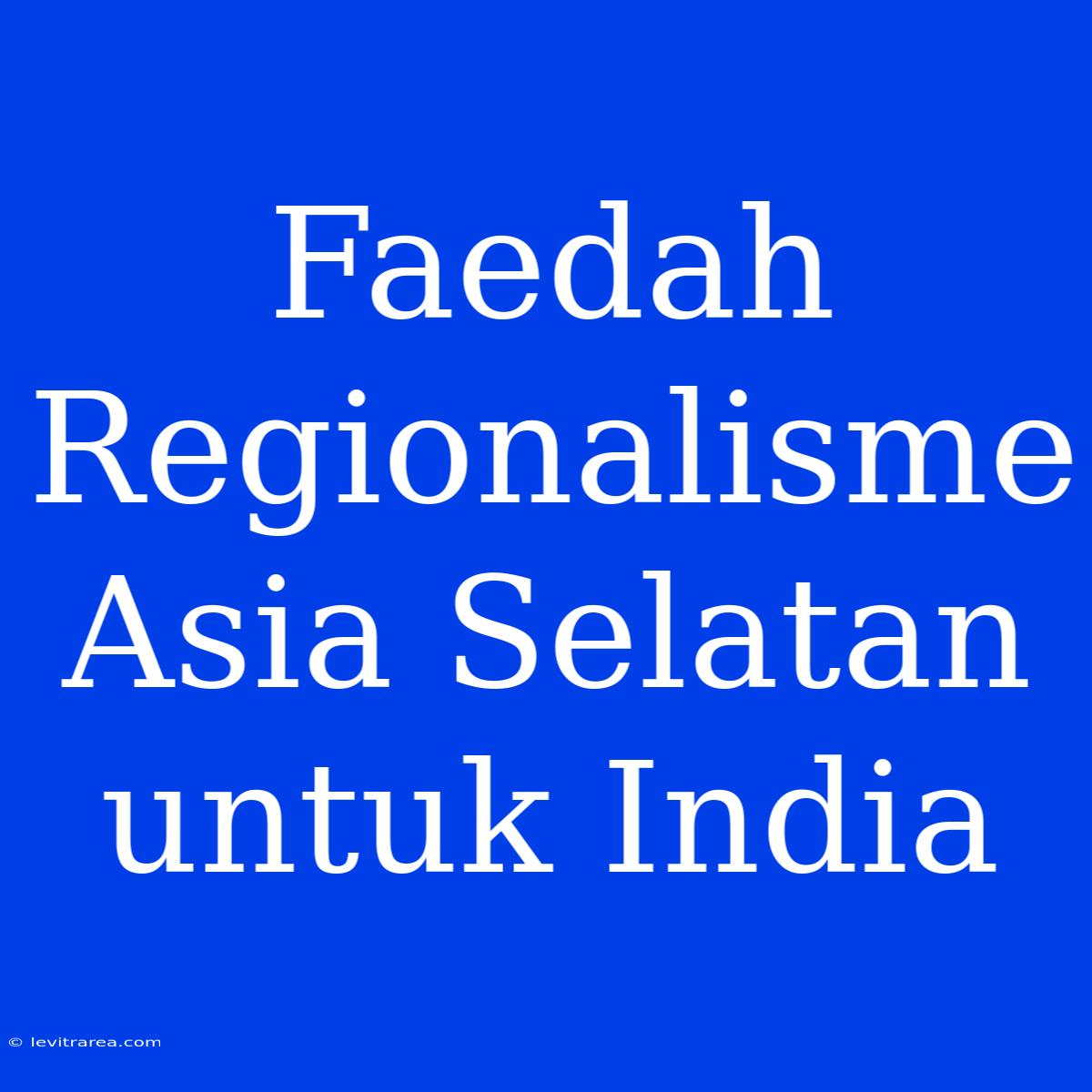 Faedah Regionalisme Asia Selatan Untuk India