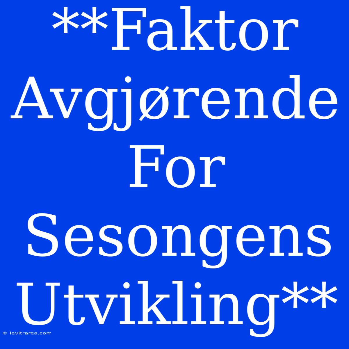 **Faktor Avgjørende For Sesongens Utvikling**