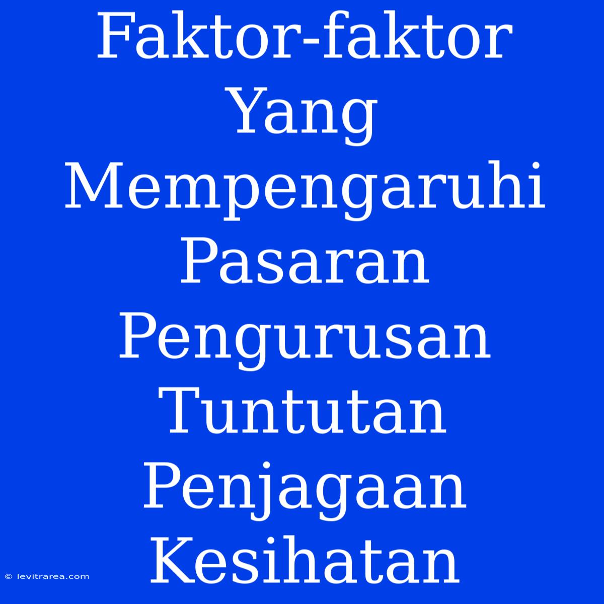 Faktor-faktor Yang Mempengaruhi Pasaran Pengurusan Tuntutan Penjagaan Kesihatan 