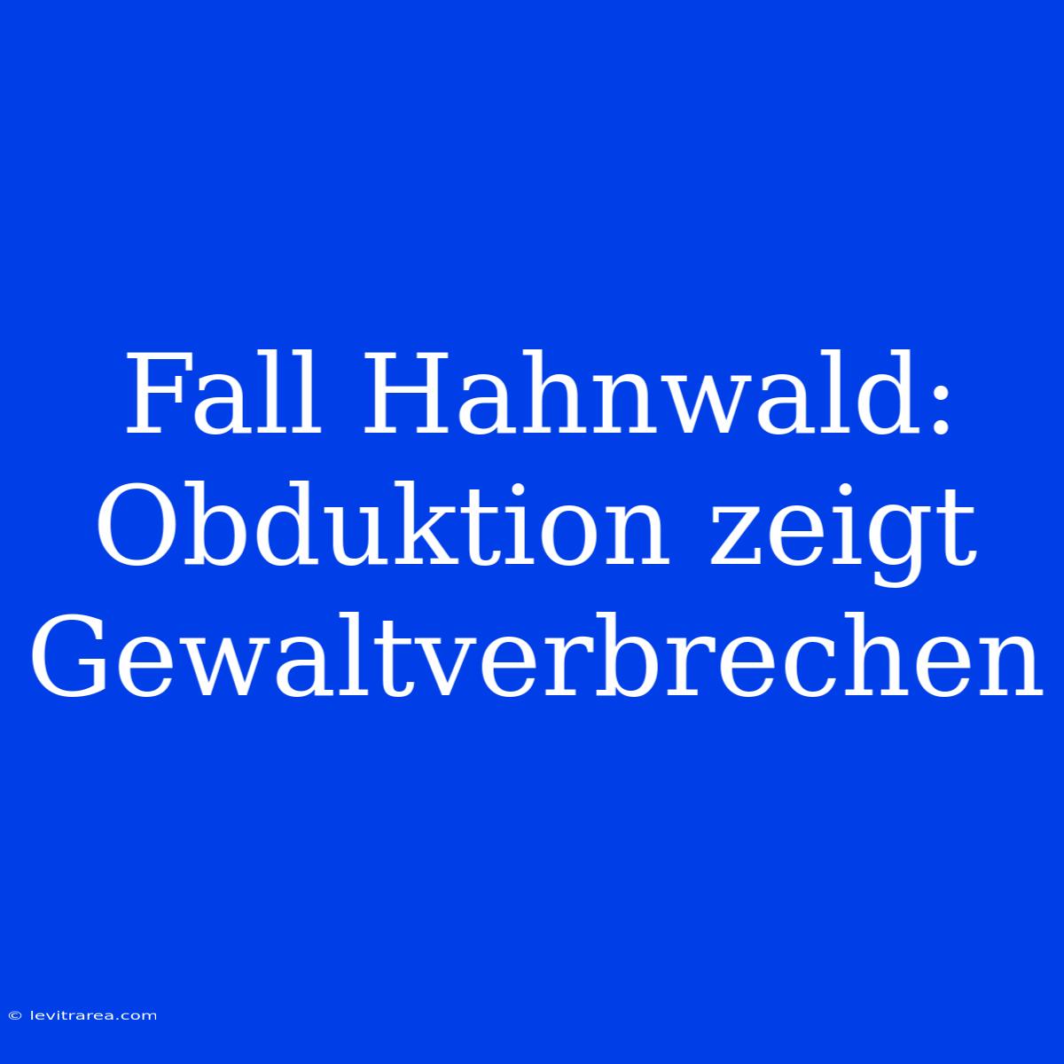 Fall Hahnwald: Obduktion Zeigt Gewaltverbrechen