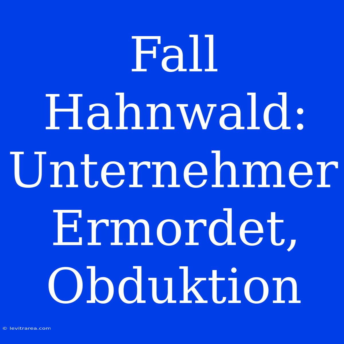 Fall Hahnwald: Unternehmer Ermordet, Obduktion