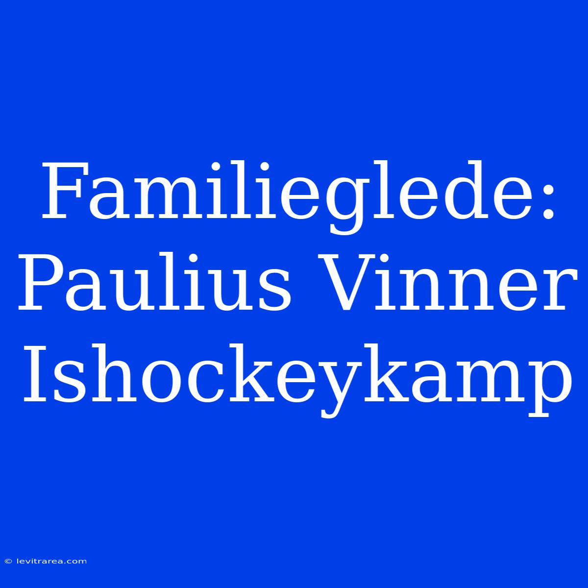 Familieglede: Paulius Vinner Ishockeykamp