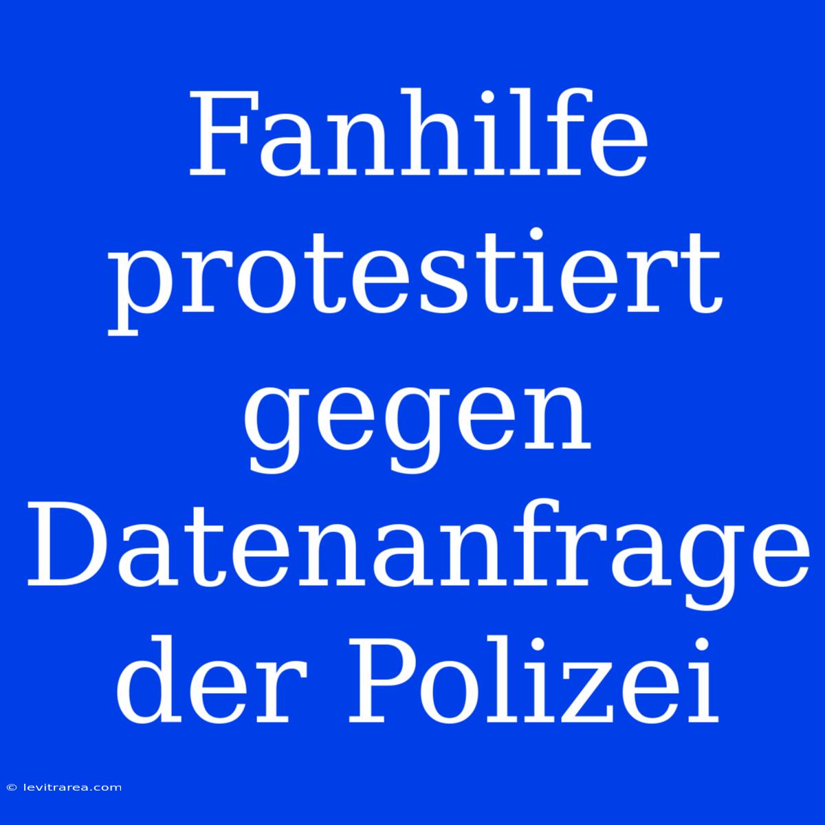 Fanhilfe Protestiert Gegen Datenanfrage Der Polizei