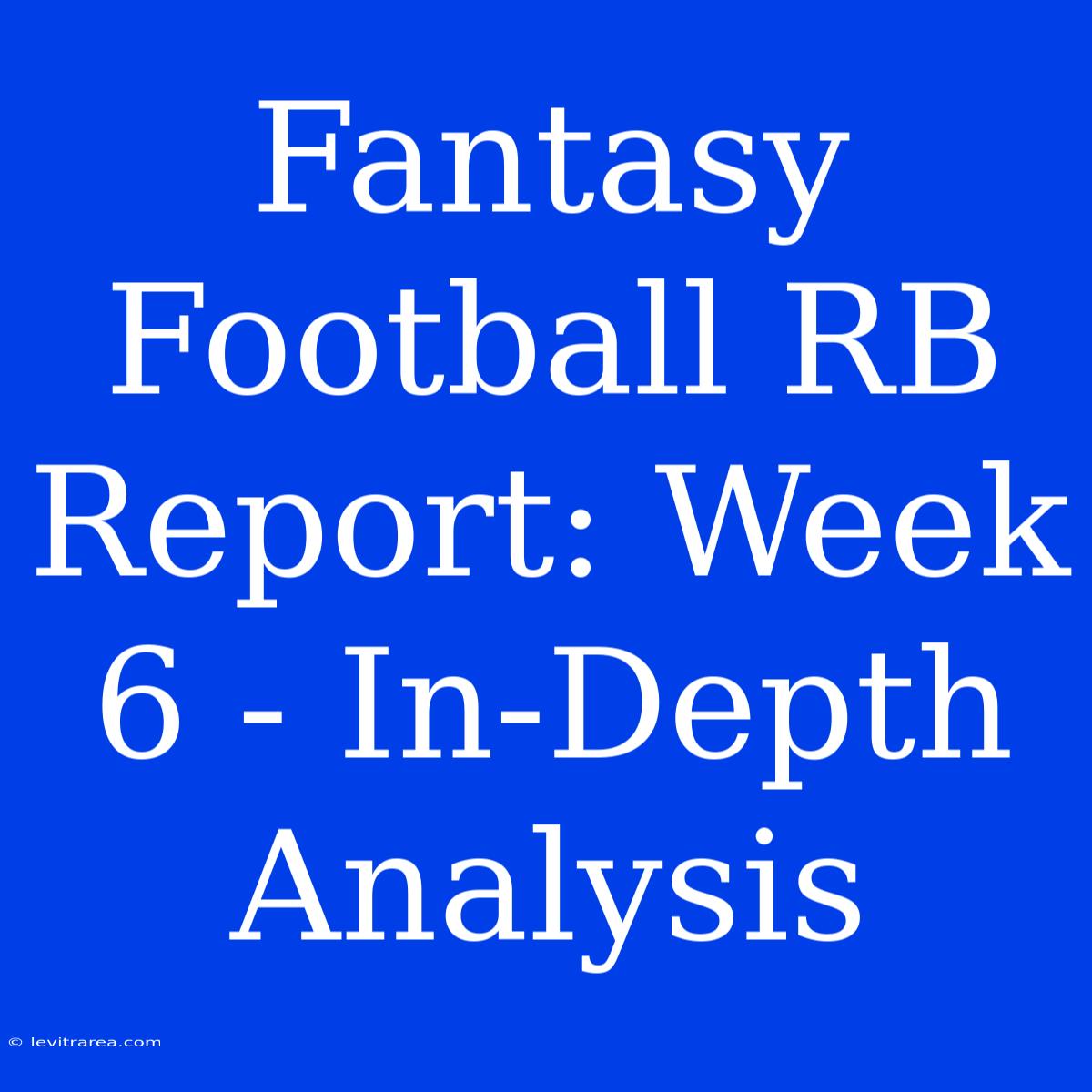 Fantasy Football RB Report: Week 6 - In-Depth Analysis