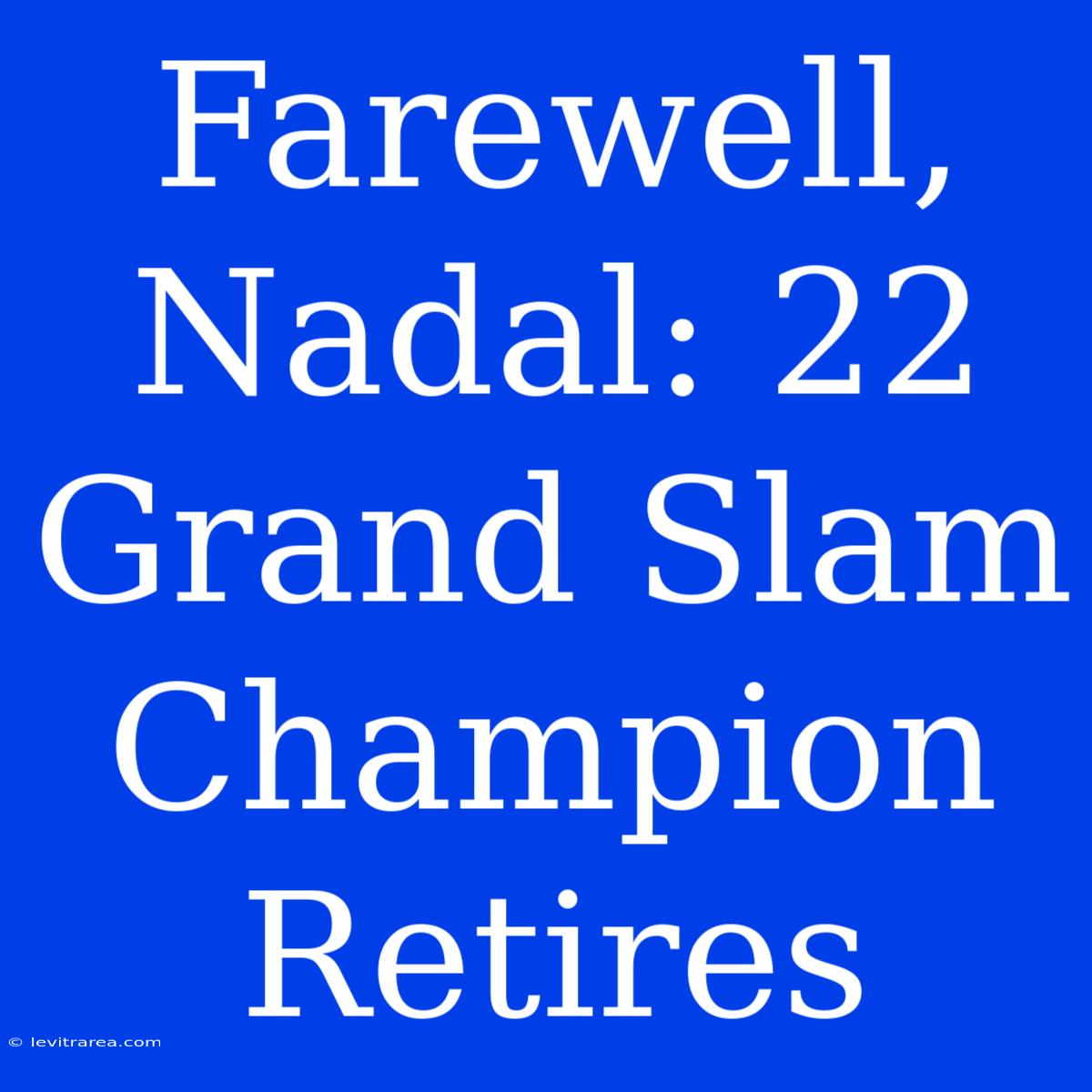 Farewell, Nadal: 22 Grand Slam Champion Retires