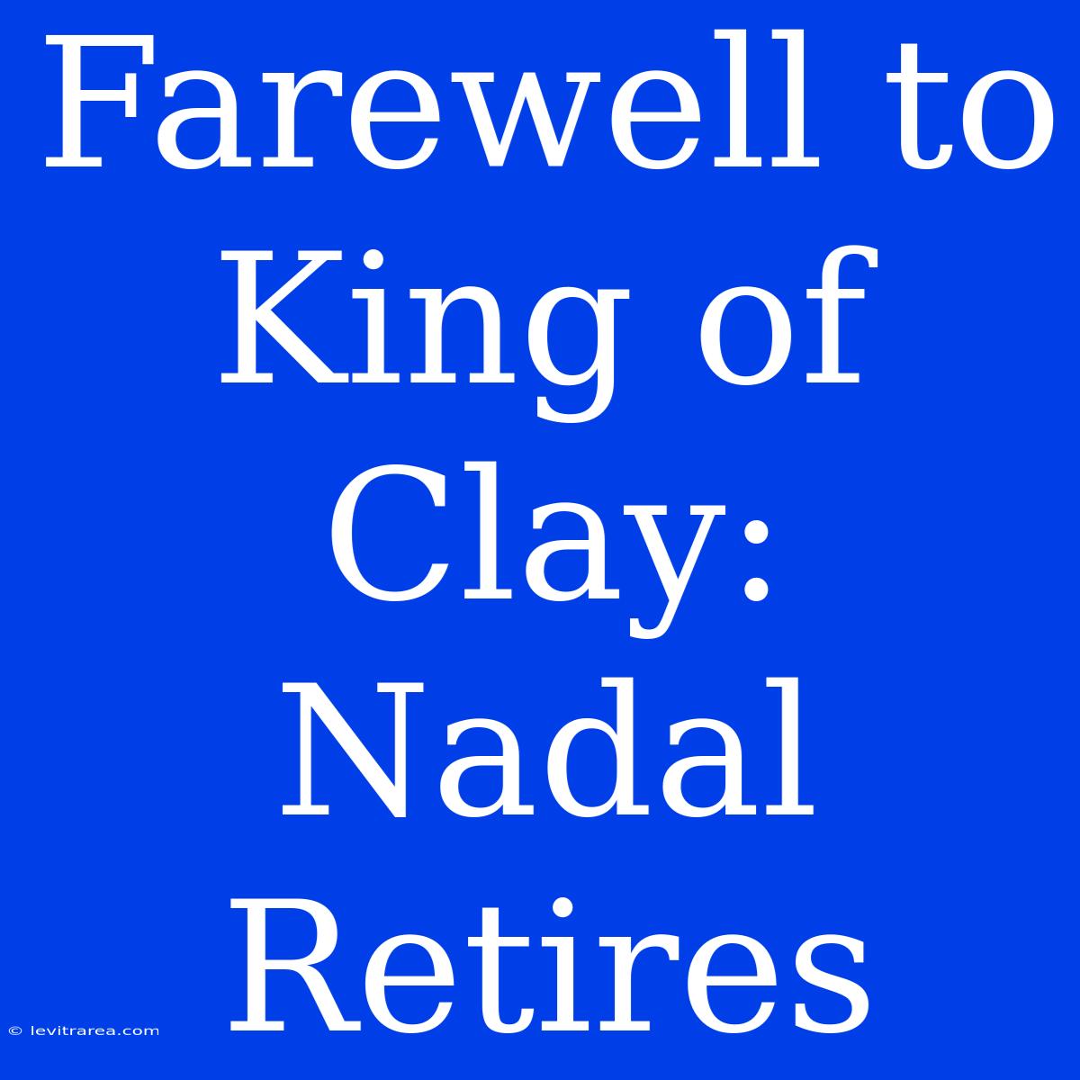 Farewell To King Of Clay: Nadal Retires