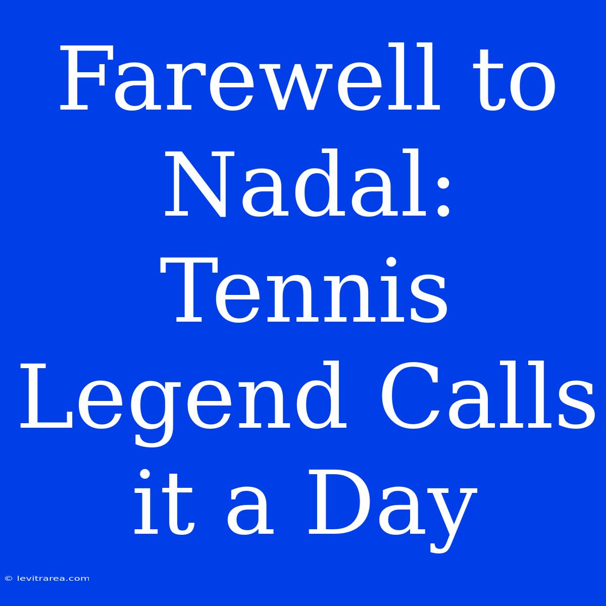 Farewell To Nadal: Tennis Legend Calls It A Day