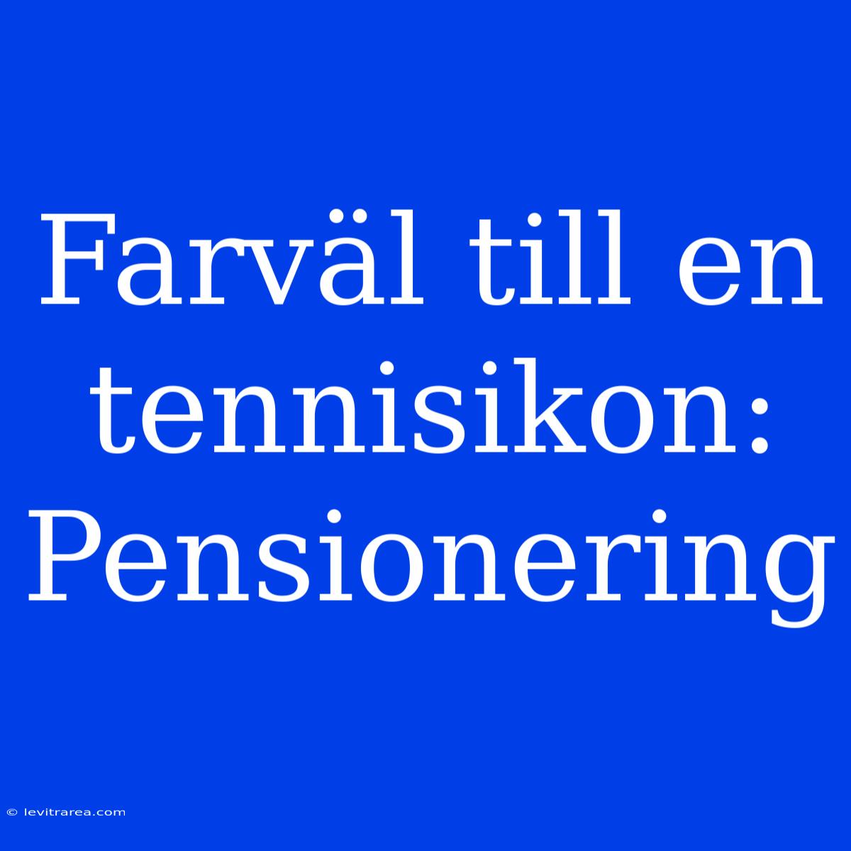 Farväl Till En Tennisikon: Pensionering 