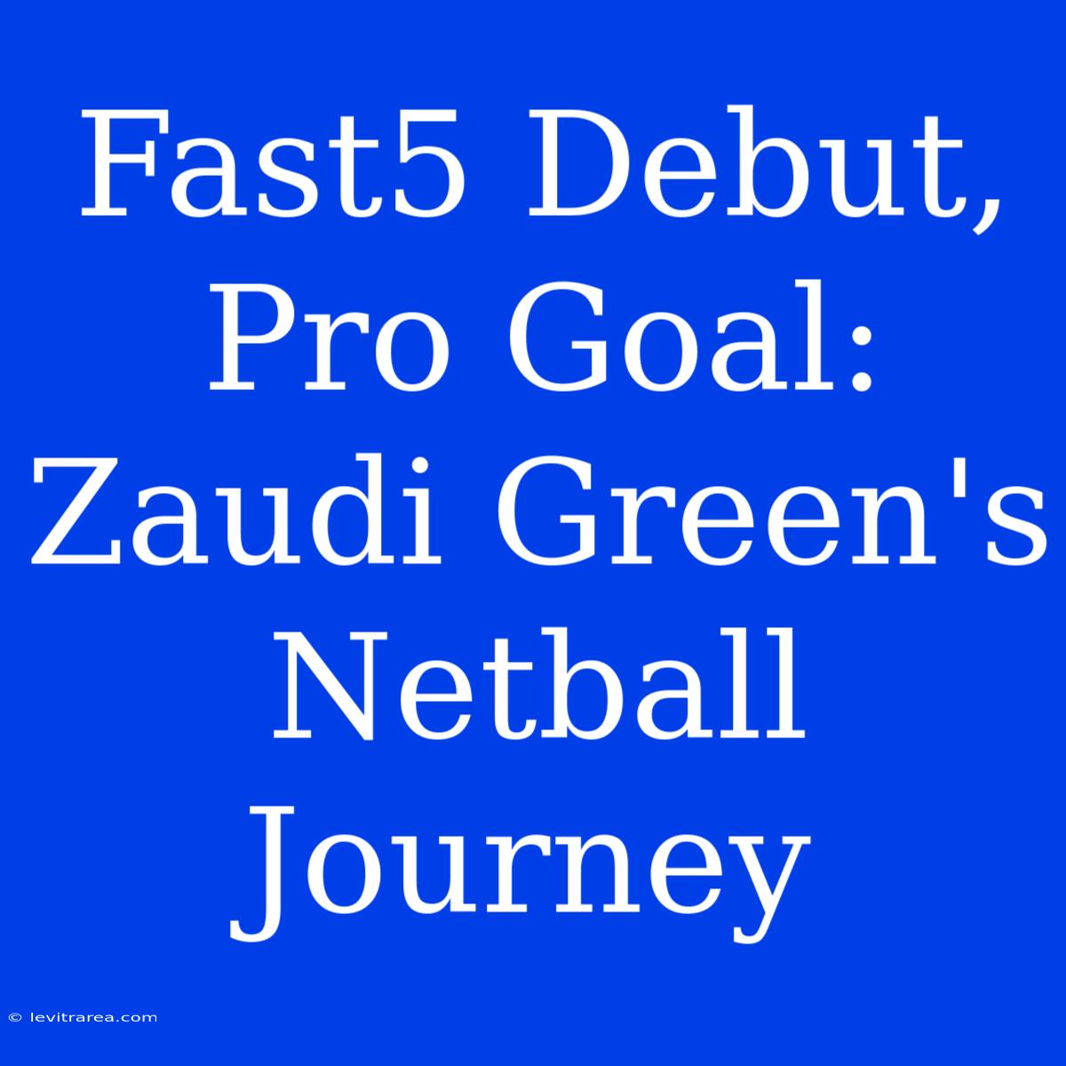 Fast5 Debut, Pro Goal: Zaudi Green's Netball Journey