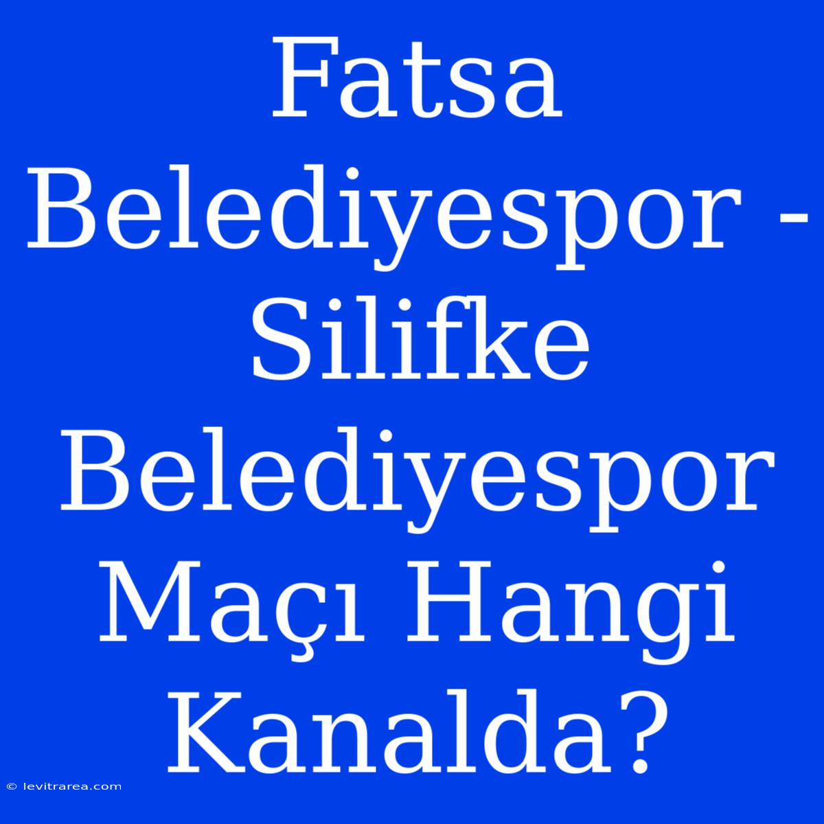 Fatsa Belediyespor - Silifke Belediyespor Maçı Hangi Kanalda?