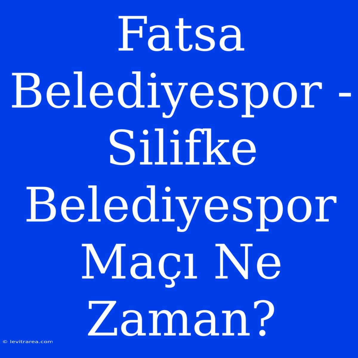 Fatsa Belediyespor - Silifke Belediyespor Maçı Ne Zaman?