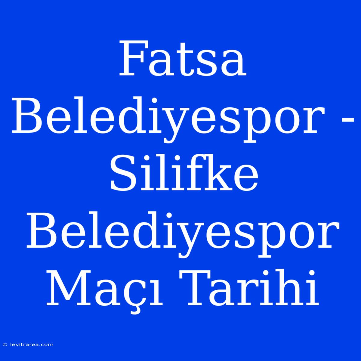 Fatsa Belediyespor - Silifke Belediyespor Maçı Tarihi