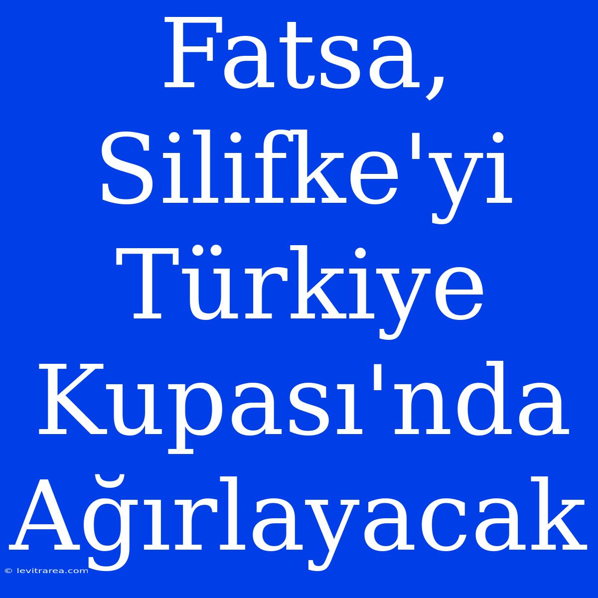 Fatsa, Silifke'yi Türkiye Kupası'nda Ağırlayacak