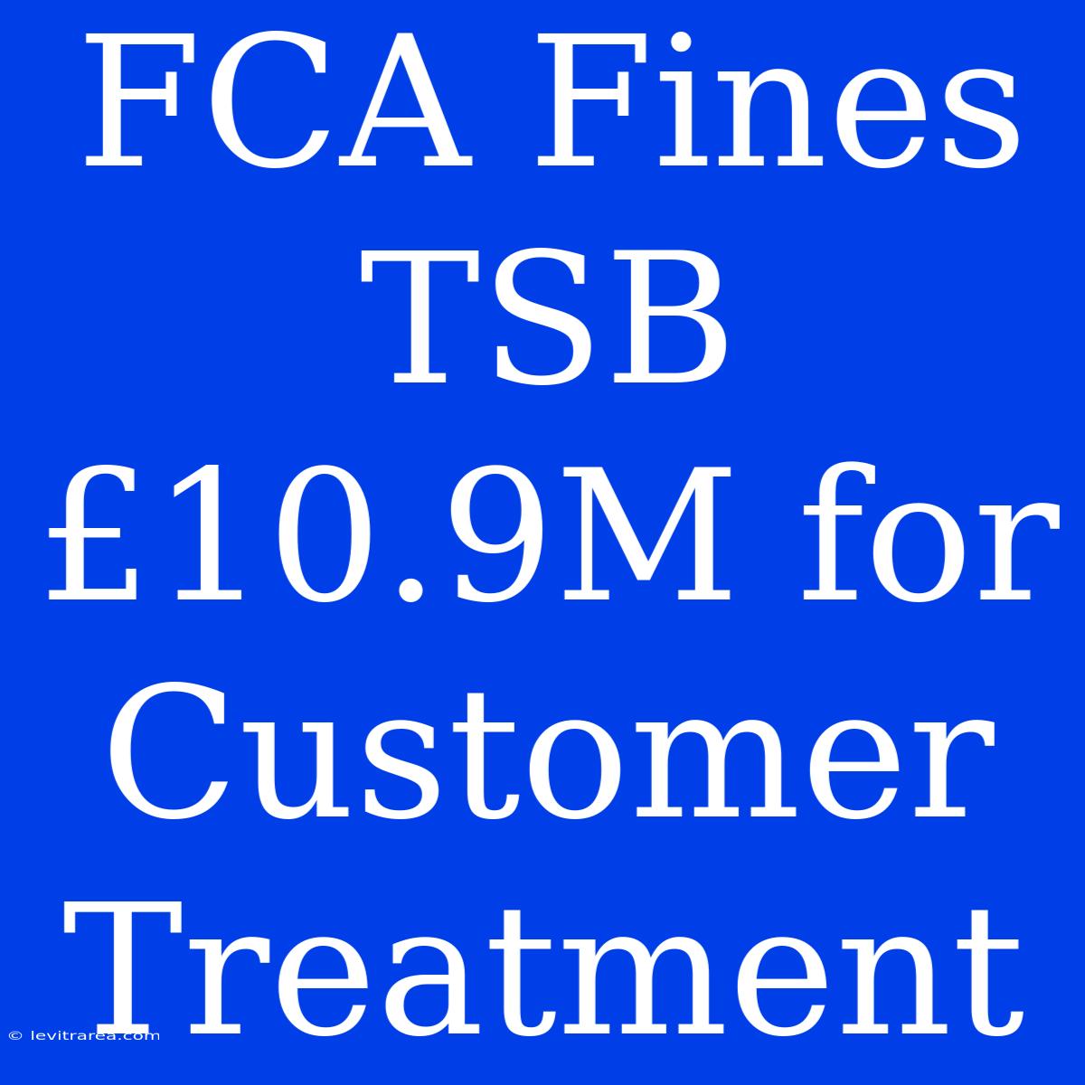 FCA Fines TSB £10.9M For Customer Treatment