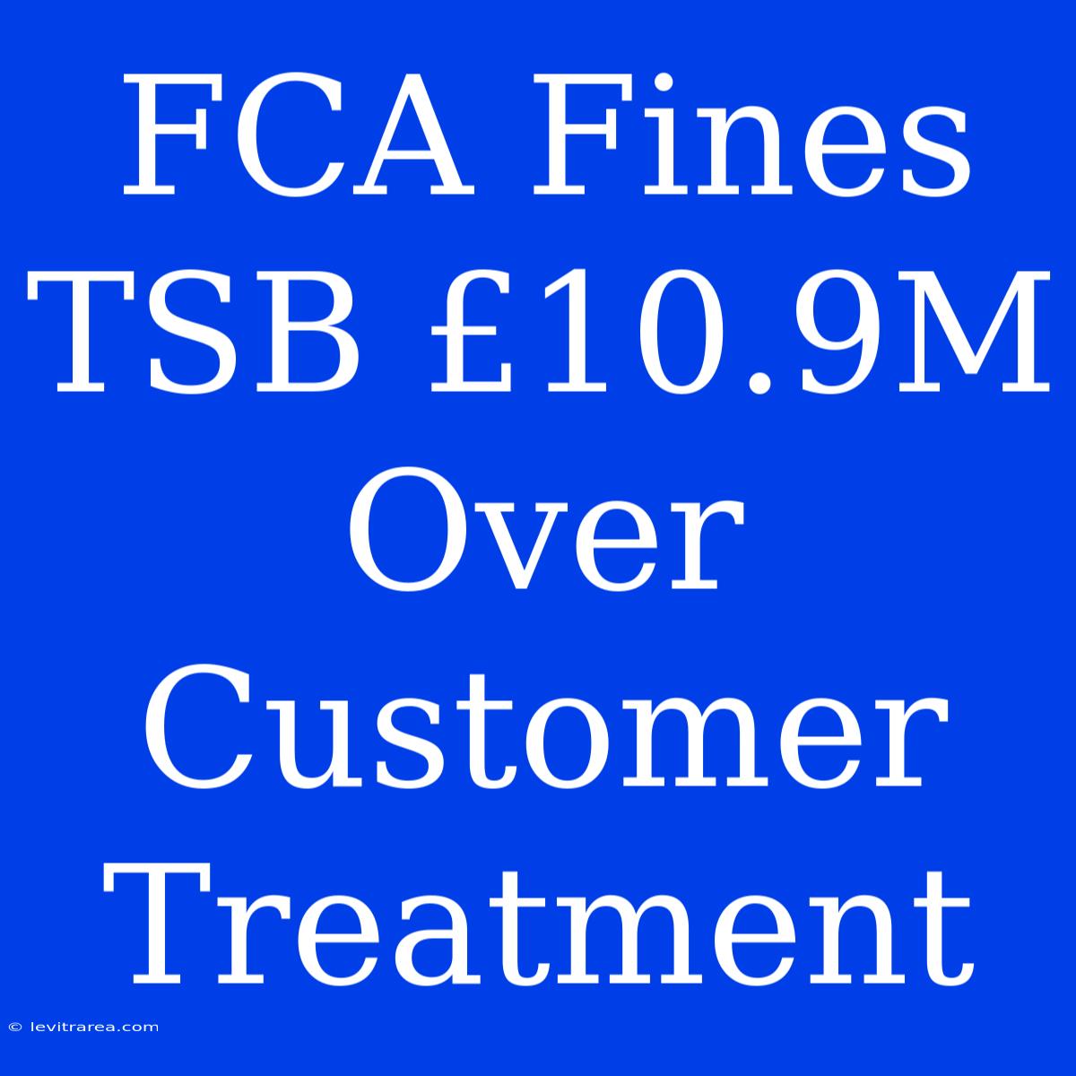 FCA Fines TSB £10.9M Over Customer Treatment