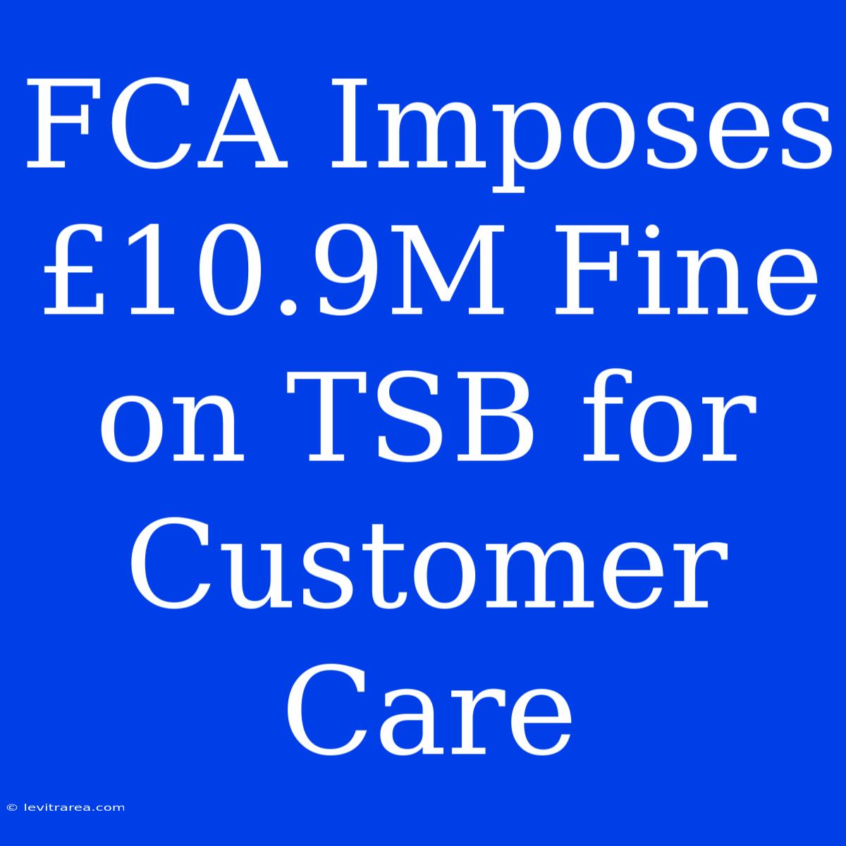 FCA Imposes £10.9M Fine On TSB For Customer Care