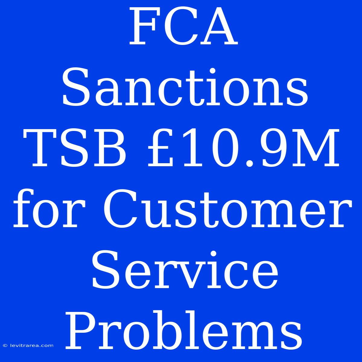 FCA Sanctions TSB £10.9M For Customer Service Problems 