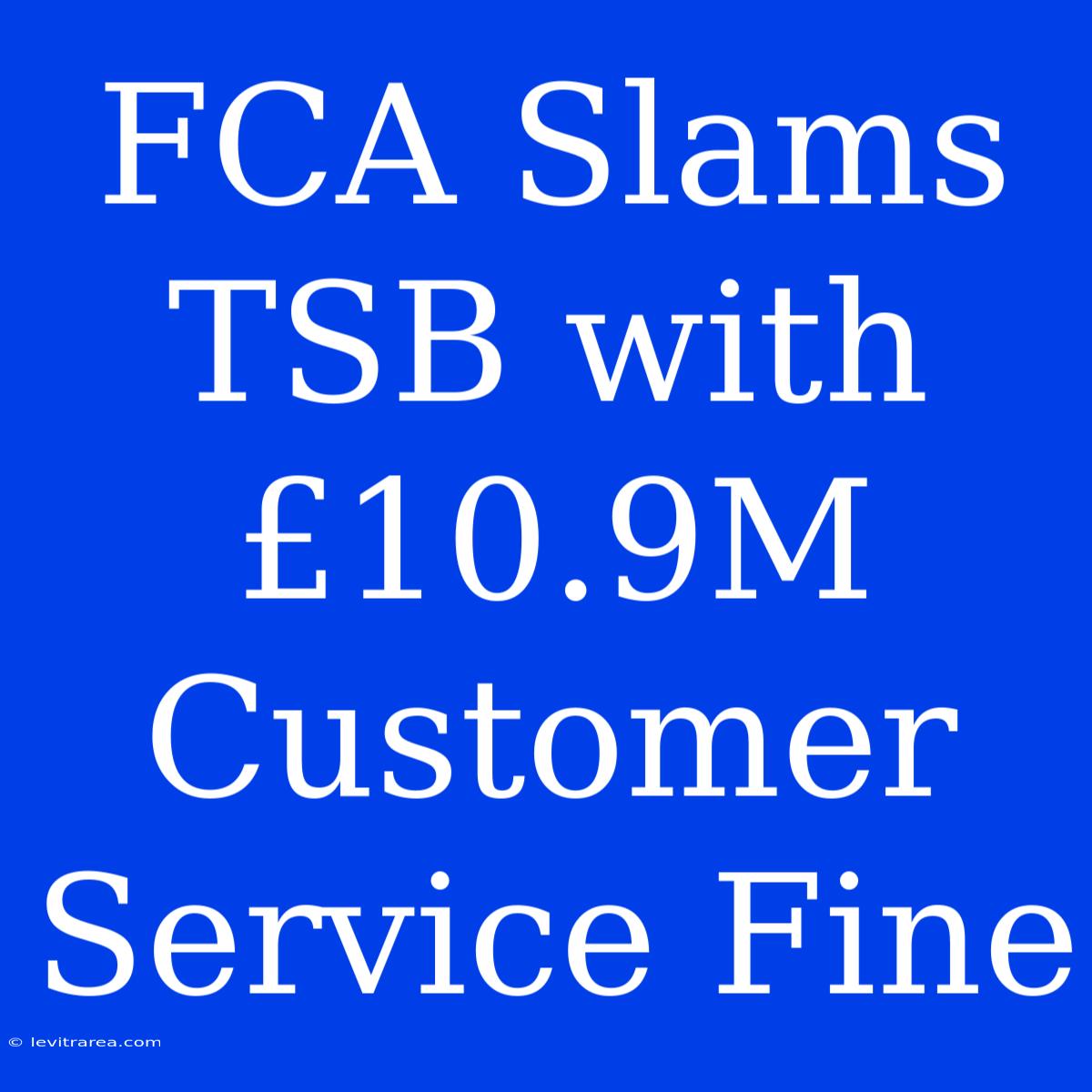 FCA Slams TSB With £10.9M Customer Service Fine