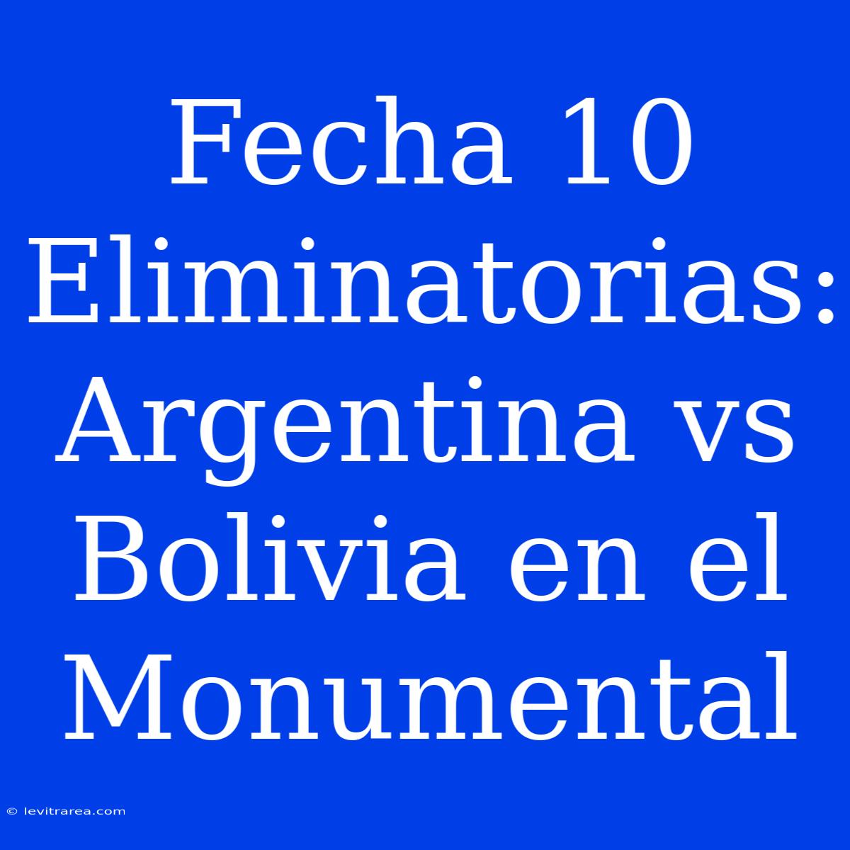 Fecha 10 Eliminatorias: Argentina Vs Bolivia En El Monumental