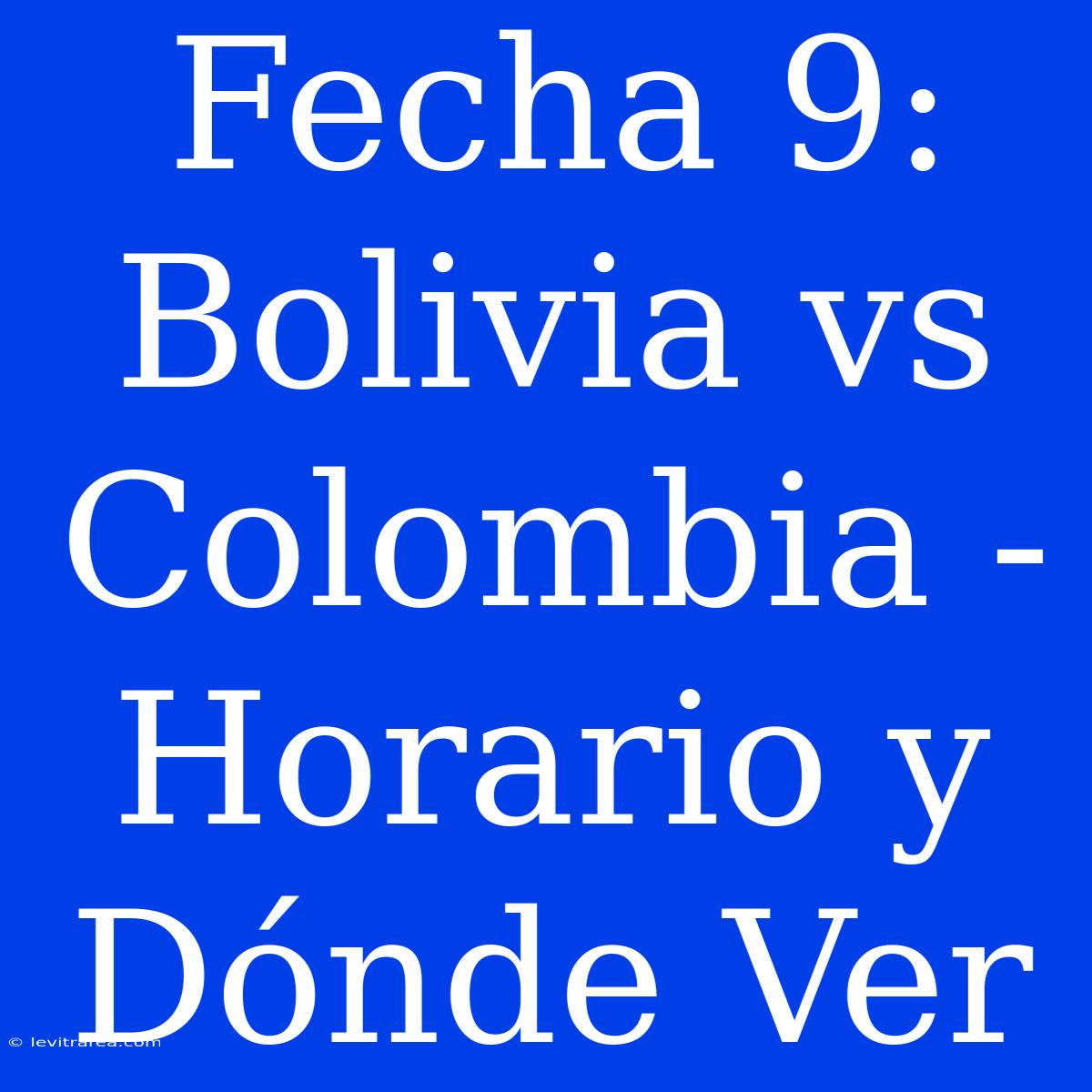 Fecha 9:  Bolivia Vs Colombia - Horario Y Dónde Ver