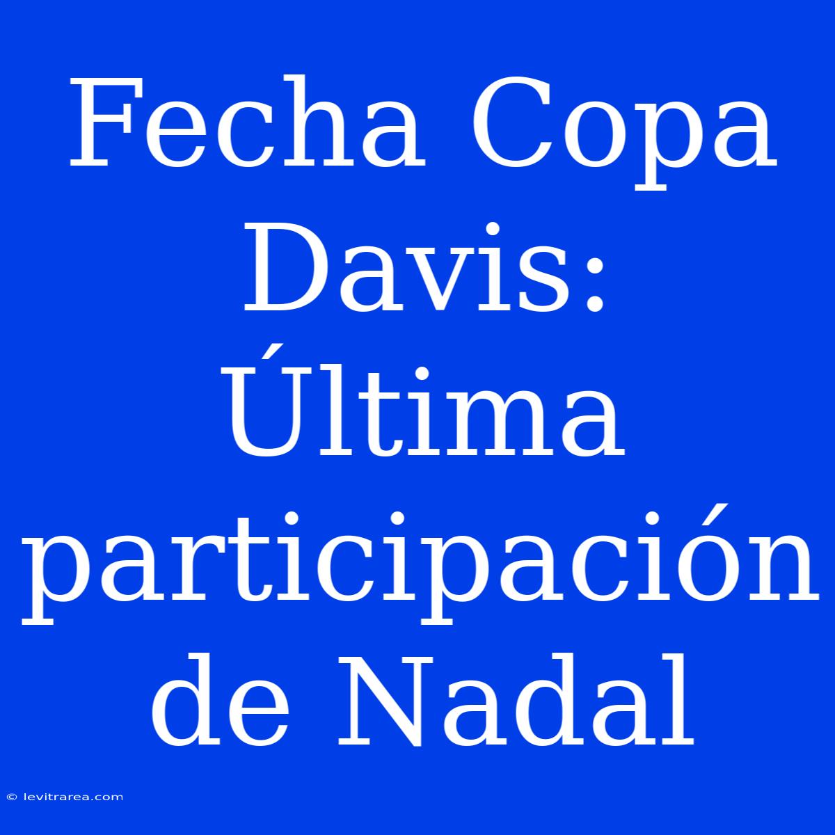 Fecha Copa Davis: Última Participación De Nadal