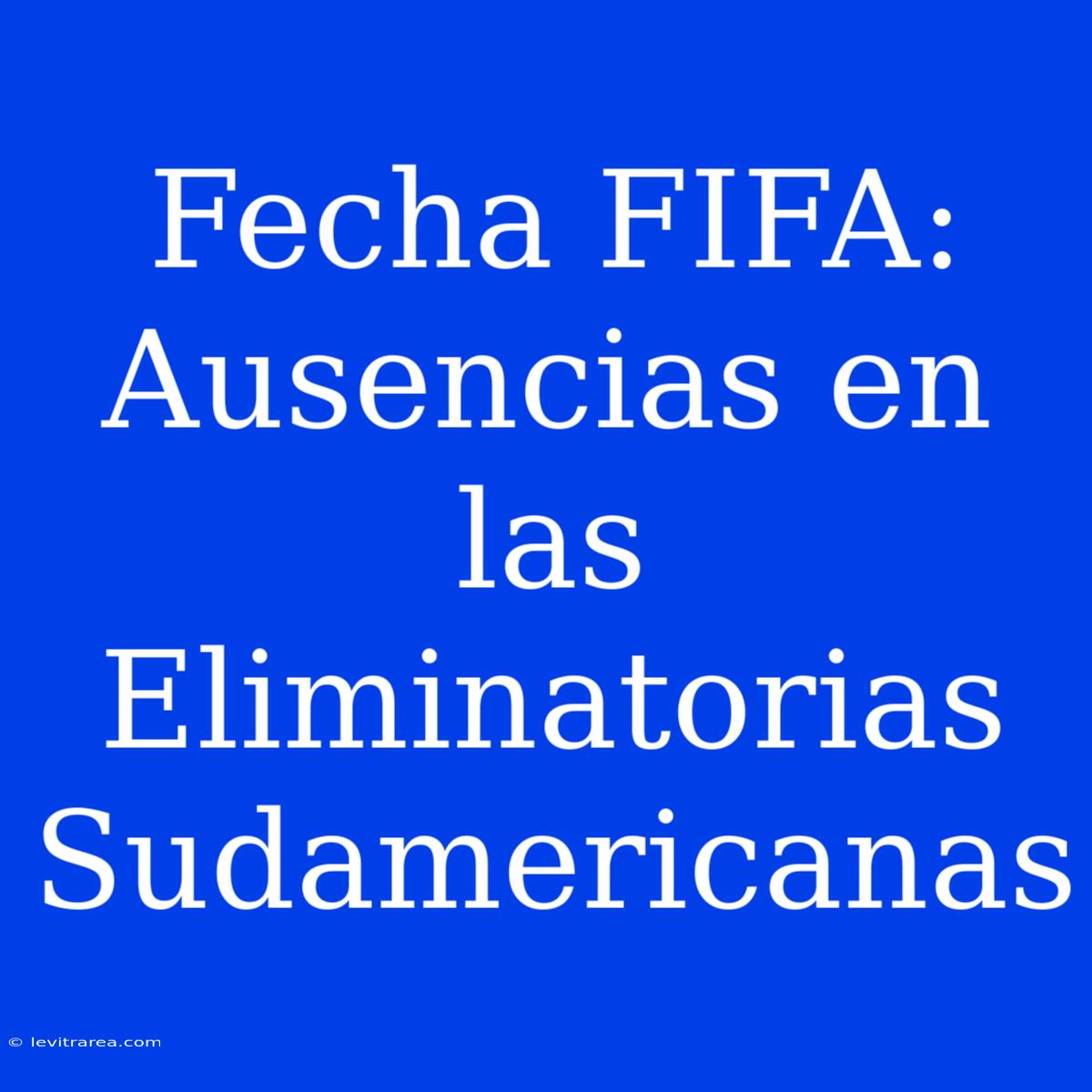 Fecha FIFA: Ausencias En Las Eliminatorias Sudamericanas