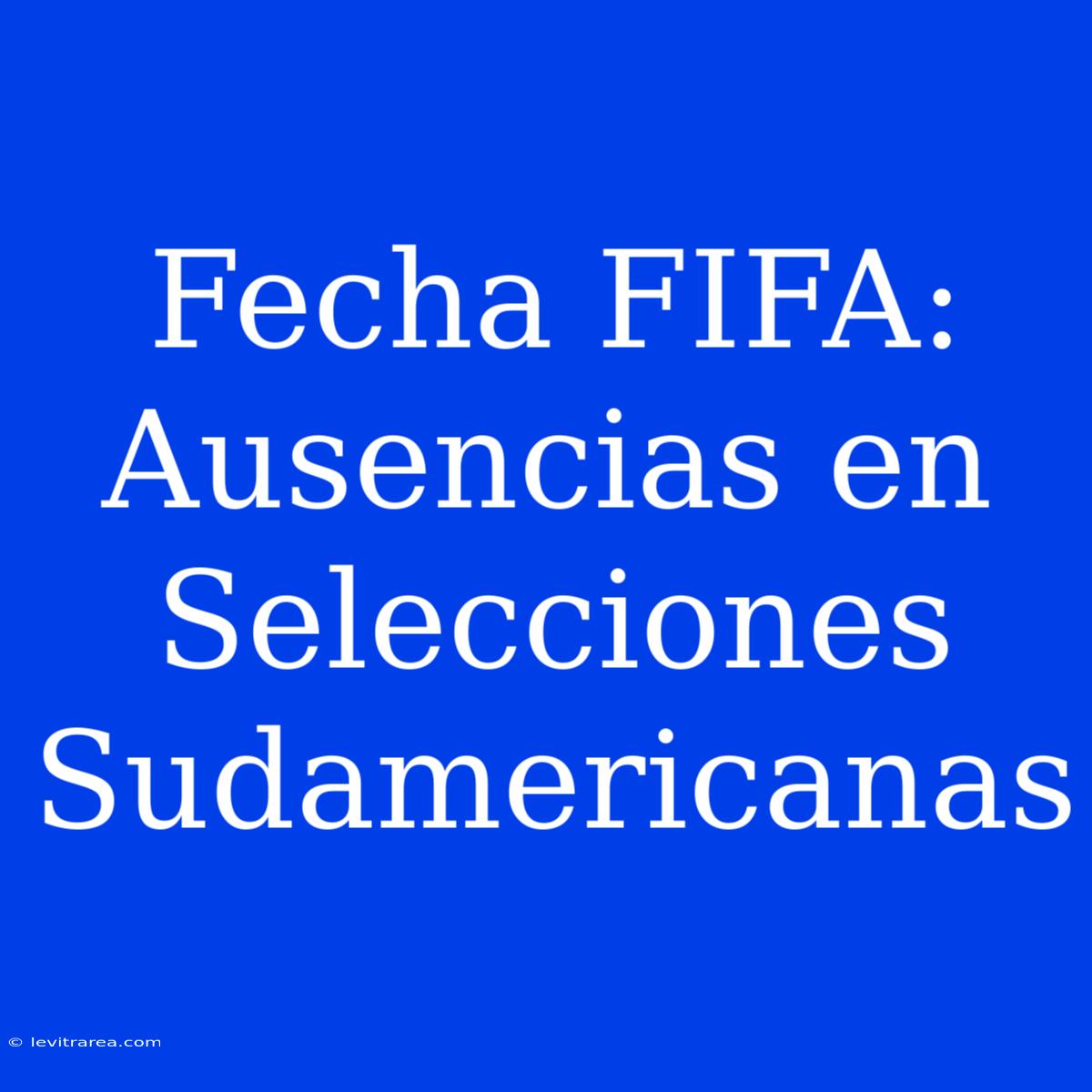 Fecha FIFA: Ausencias En Selecciones Sudamericanas